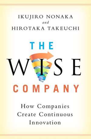 The Wise Company: How Companies Create Continuous Innovation de Ikujiro Nonaka