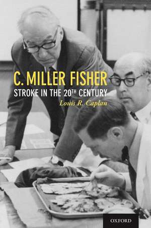 C. Miller Fisher: Stroke in the 20th Century de Louis R. Caplan