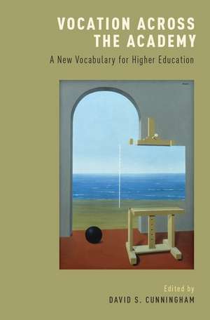 Vocation across the Academy: A New Vocabulary for Higher Education de David S. Cunningham