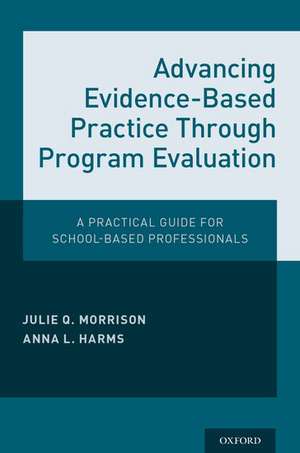 Advancing Evidence-Based Practice Through Program Evaluation: A Practical Guide for School-Based Professionals de Julie Q. Morrison