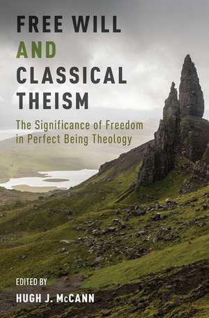 Free Will and Classical Theism: The Significance of Freedom in Perfect Being Theology de Hugh J. McCann