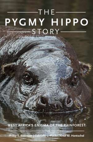 The Pygmy Hippo Story: West Africa's Enigma of the Rainforest de Phillip T. Robinson