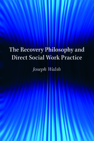 The Recovery Philosophy and Direct Social Work Practice de Joseph Walsh