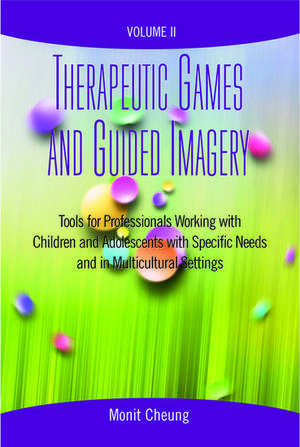 Therapeutic Games and Guided Imagery Volume II: Tools for Professionals Working with Children and Adolescents with Specific Needs and in Multicultural Settings de Monit Cheung