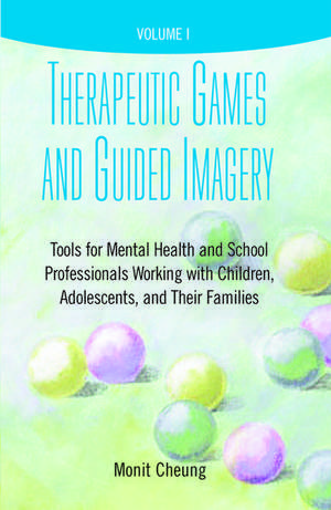 Therapeutic Games and Guided Imagery: Tools for Mental Health and School Professionals Working with Children, Adolescents, and Their Families de Monit Cheung