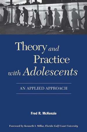 Theory and Practice With Adolescents: An Applied Approach de Fred R. McKenzie