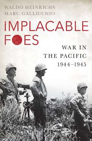 Implacable Foes: War in the Pacific, 1944-1945 de Waldo Heinrichs