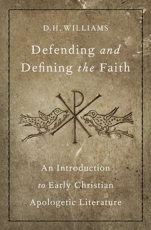 Defending and Defining the Faith: An Introduction to Early Christian Apologetic Literature de D. H. Williams