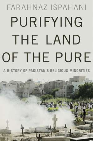 Purifying the Land of the Pure: A History of Pakistan's Religious Minorities de Farahnaz Ispahani