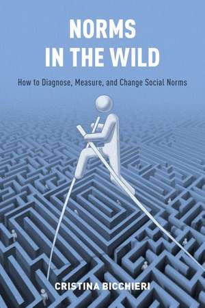 Norms in the Wild: How to Diagnose, Measure, and Change Social Norms de Cristina Bicchieri