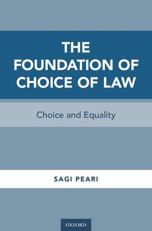 The Foundation of Choice of Law: Choice and Equality de Sagi Peari