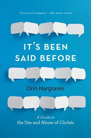 It's Been Said Before: A Guide to the Use and Abuse of Clichés de Orin Hargraves