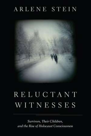 Reluctant Witnesses: Survivors, Their Children, and the Rise of Holocaust Consciousness de Arlene Stein