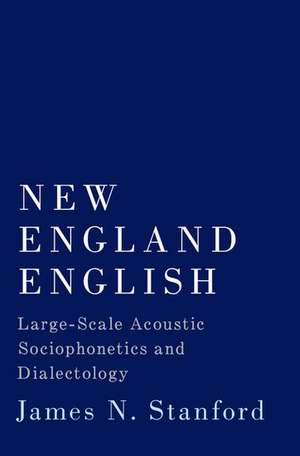 New England English: Large-Scale Acoustic Sociophonetics and Dialectology de James N. Stanford