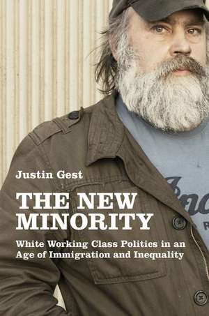 The New Minority: White Working Class Politics in an Age of Immigration and Inequality de Justin Gest