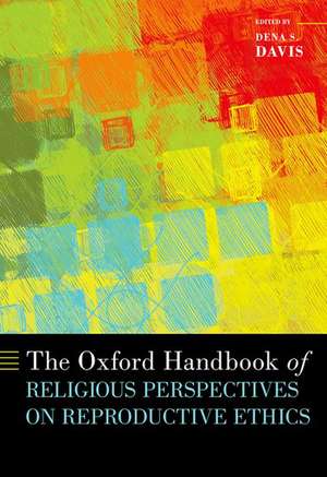 The Oxford Handbook of Religious Perspectives on Reproductive Ethics de Dena S. Davis