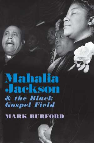 Mahalia Jackson and the Black Gospel Field de Mark Burford