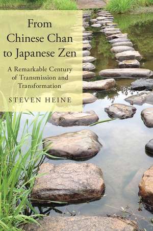 From Chinese Chan to Japanese Zen: A Remarkable Century of Transmission and Transformation de Steven Heine