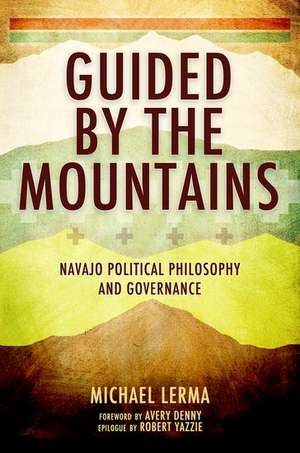 Guided by the Mountains: Navajo Political Philosophy and Governance de Michael Lerma