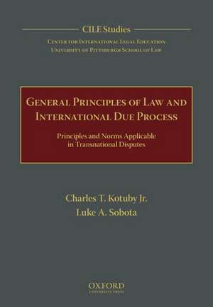 General Principles of Law and International Due Process: Principles and Norms Applicable in Transnational Disputes de Charles T. Kotuby, Jr.