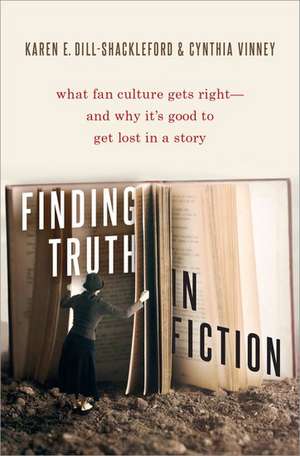 Finding Truth in Fiction: What Fan Culture Gets Right--and Why it's Good to Get Lost in a Story de Karen E. Dill-Shackleford