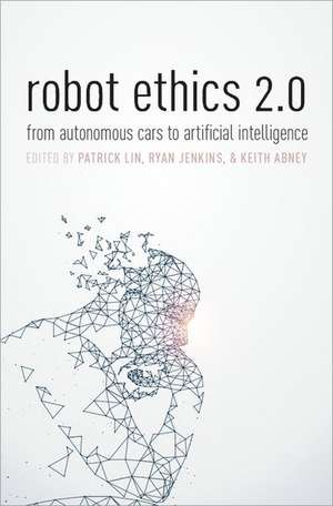 Robot Ethics 2.0: From Autonomous Cars to Artificial Intelligence de Patrick Lin