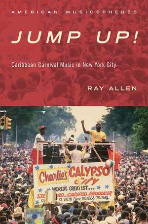 Jump Up!: Caribbean Carnival Music in New York de Ray Allen