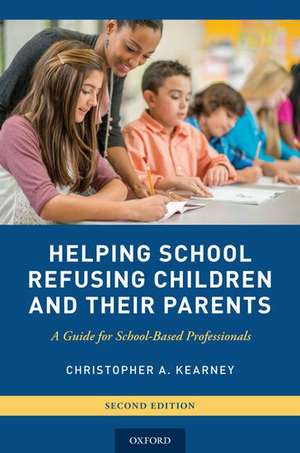 Helping School Refusing Children and Their Parents: A Guide for School-Based Professionals de Christopher A. Kearney