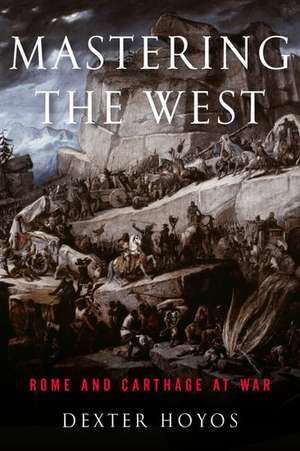 Mastering the West: Rome and Carthage at War de Dexter Hoyos