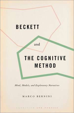 Beckett and the Cognitive Method: Mind, Models, and Exploratory Narratives de Marco Bernini