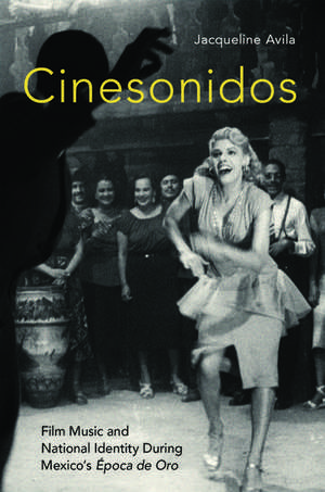 Cinesonidos: Film Music and National Identity During Mexico's Época de Oro de Jacqueline Avila