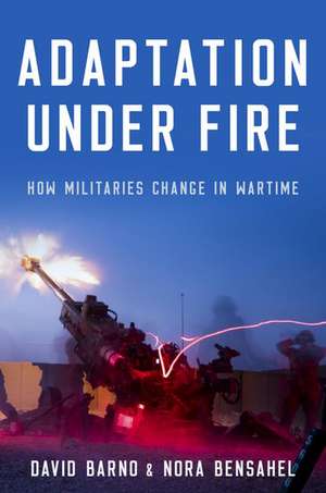 Adaptation under Fire: How Militaries Change in Wartime de David Barno