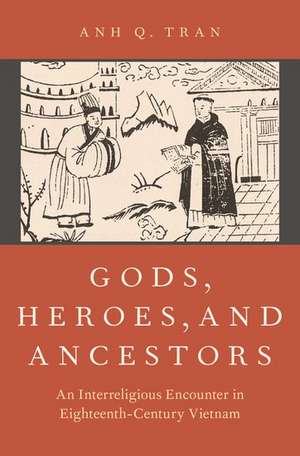 Gods, Heroes, and Ancestors: An Interreligious Encounter in Eighteenth-Century Vietnam de Anh Q. Tran