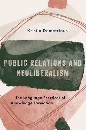 Public Relations and Neoliberalism: The Language Practices of Knowledge Formation de Kristin Demetrious