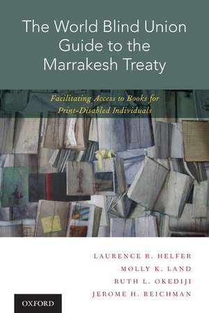 The World Blind Union Guide to the Marrakesh Treaty: Facilitating Access to Books for Print-Disabled Individuals de Laurence R. Helfer