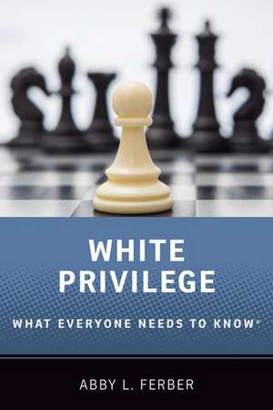 White Privilege: What Everyone Needs to Know® de Abby L. Ferber