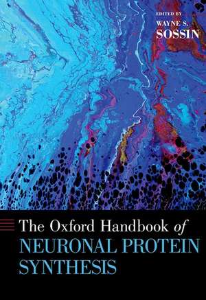 The Oxford Handbook of Neuronal Protein Synthesis de Wayne S. Sossin