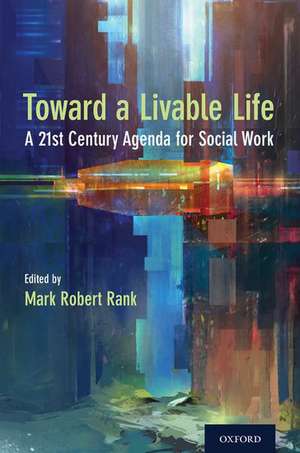 Toward a Livable Life: A 21st Century Agenda for Social Work de Mark Robert Rank