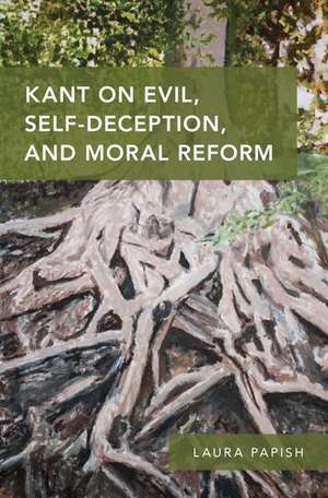 Kant on Evil, Self-Deception, and Moral Reform de Laura Papish