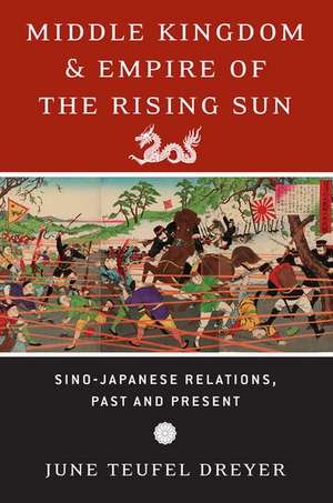 Middle Kingdom and Empire of the Rising Sun: Sino-Japanese Relations, Past and Present de June Teufel Dreyer