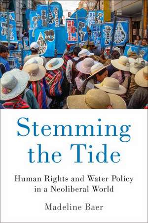 Stemming the Tide: Human Rights and Water Policy in a Neoliberal World de Madeline Baer