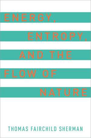 Energy, Entropy, and the Flow of Nature de Thomas F. Sherman