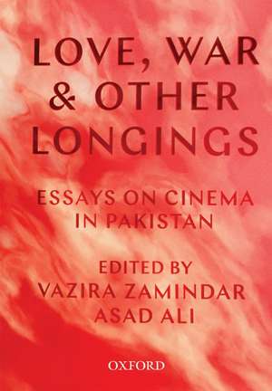 Love, War, and Other Longings: Essays on Cinema in Pakistan de Vazira Fazila-Yacoobali Zamindar