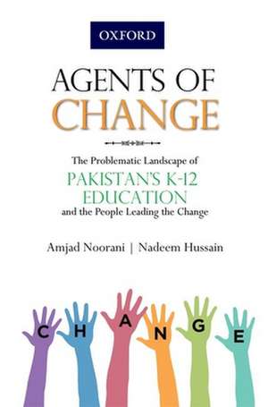 Agents of Change: The Problematic Landscape of Pakistans K-12 Education and the People Leading the Change de Amjad Noorani