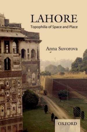 Lahore: Topophilia of Space and Place de Anna Suvorova