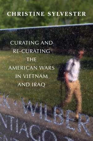 Curating and Re-Curating the American Wars in Vietnam and Iraq de Christine Sylvester