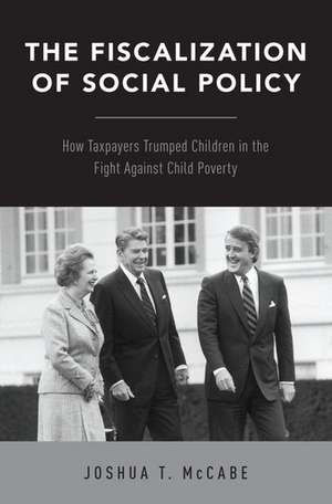 The Fiscalization of Social Policy: How Taxpayers Trumped Children in the Fight Against Child Poverty de Joshua T. McCabe