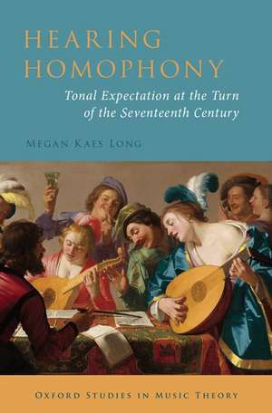 Hearing Homophony: Tonal Expectation at the Turn of the Seventeenth Century de Megan Kaes Long