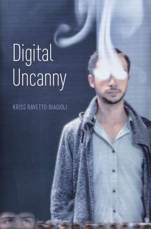 Digital Uncanny de Kriss Ravetto-Biagioli