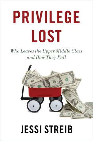 Privilege Lost: Who Leaves the Upper Middle Class and How They Fall de Jessi Streib